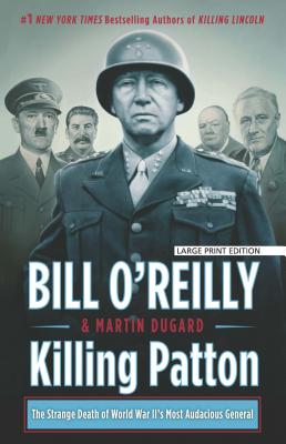 Killing Patton: The Strange Death of World War II's Most Audacious General - O'Reilly, Bill, and Dugard, Martin