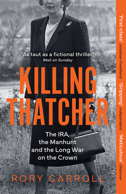 Killing Thatcher: The IRA, the Manhunt and the Long War on the Crown - Carroll, Rory