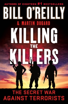 Killing the Killers: The Secret War Against Terrorists - O'Reilly, Bill, and Dugard, Martin