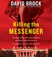 Killing the Messenger: The Right-Wing Plot to Derail Hillary and Hijack Your Government