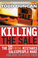 Killing the Sale: The 10 Fatal Mistakes Salespeople Make and How to Avoid Them