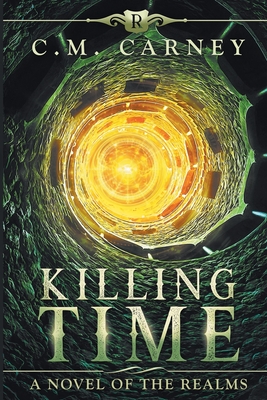 Killing Time: A Novel of The Realms - (A Humorously Epic LitRPG Adventure) - Carney, C M