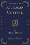 Kilrogan Cottage: A Novel (Classic Reprint)