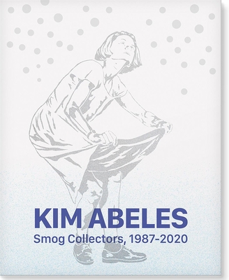 Kim Abeles: Smog Collectors, 1987-2020 - Abeles, Kim, and Frias, Jennifer (Foreword by), and Michno, Christopher (Editor)