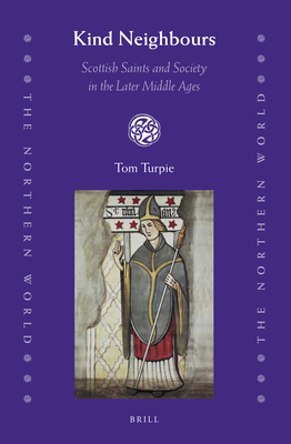 Kind Neighbours: Scottish Saints and Society in the Later Middle Ages - Turpie, Tom