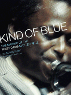 Kind of Blue: The Making of the Miles Davis Masterpiece - Kahn, Ashley