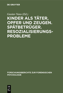 Kinder ALS T?ter, Opfer Und Zeugen. Sp?tbetr?ger. Resozialisierungsprobleme