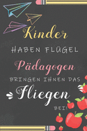 Kinder Haben Flgel Pdagogen Bringen Ihnen Das Fliegen Bei: Notizbuch Liniert Abschiedsgeschenk Fr Erzieherinnen Und Lehrerinnen