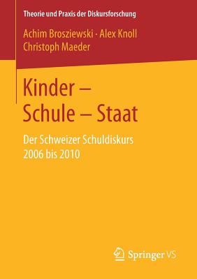 Kinder - Schule - Staat: Der Schweizer Schuldiskurs 2006 Bis 2010 - Brosziewski, Achim, and Knoll, Alex, and Maeder, Christoph