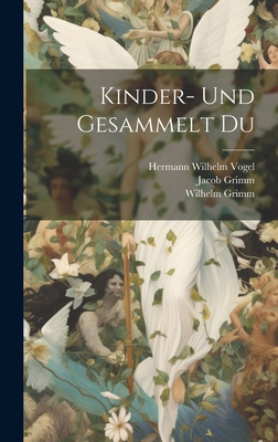 Kinder- und Gesammelt Du - Vogel, Hermann Wilhelm, and Grimm, Wilhelm, and Grimm, Jacob