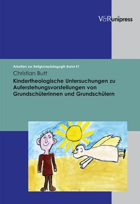 Kindertheologische Untersuchungen zu Auferstehungsvorstellungen von Grundschlerinnen und Grundschlern - Butt, Christian, and Lachmann, Rainer (Series edited by), and Adam, Gottfried (Series edited by)