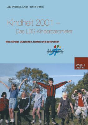 Kindheit 2001 Das Lbs-Kinderbarometer: Was Kinder Wunschen, Hoffen Und Befurchten - Lbs-Initiative Junge Familie (Editor)