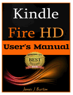 Kindle Fire HD: How to Use Your Tablet with Ease: The Ultimate Guide to Getting Started, Tips, Tricks, Applications and More