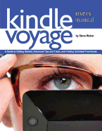 Kindle Voyage Users Manual: A Guide to Getting Started, Advanced Tips and Tricks, and Finding Unlimited Free Books