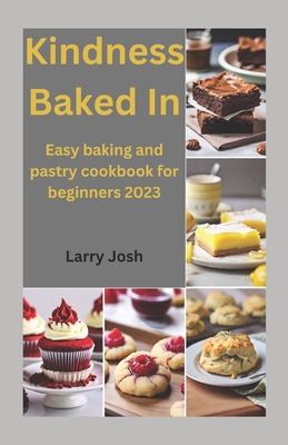 Kindness Baked In: Easy baking and pastry cookbook for beginners 2023 - Josh, Larry