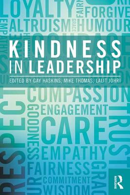 Kindness in Leadership - Haskins, Gay (Editor), and Thomas, Michael (Editor), and Johri, Lalit (Editor)