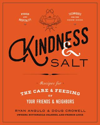 Kindness & Salt: Recipes for the Care and Feeding of Your Friends and Neighbors - Angulo, Ryan, and Crowell, Doug