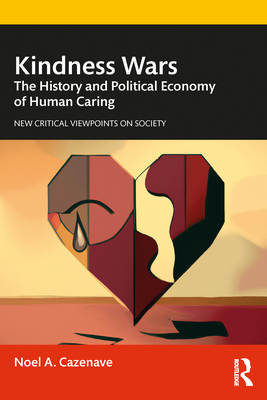 Kindness Wars: The History and Political Economy of Human Caring - Cazenave, Noel A