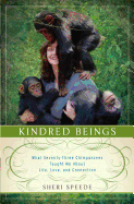 Kindred Beings: What Seventy-Three Chimpanzees Taught Me about Life, Love, and Connection