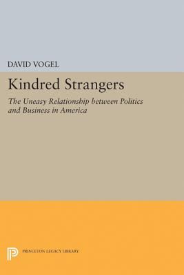 Kindred Strangers: The Uneasy Relationship Between Politics and Business in America - Vogel, David