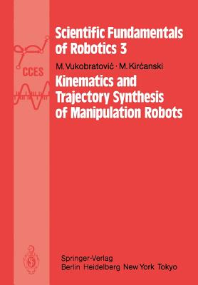 Kinematics and Trajectory Synthesis of Manipulation Robots - Vukobratovic, M, and Kircanski, M