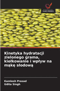 Kinetyka hydratacji zielonego grama, kielkowanie i wplyw na m k  slodow
