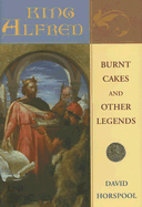 King Alfred: Burnt Cakes and Other Legends - Horspool, David