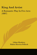 King And Artist: A Romantic Play In Five Acts (1897)