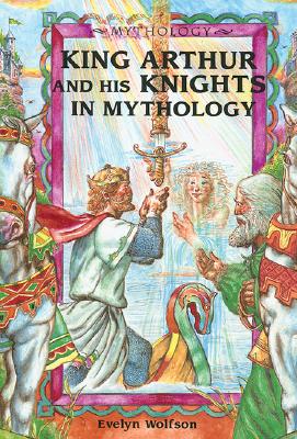 King Arthur and His Knights in Mythology - Wolfson, Evelyn