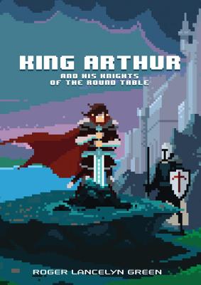 King Arthur and His Knights of the Round Table - Green, Roger Lancelyn