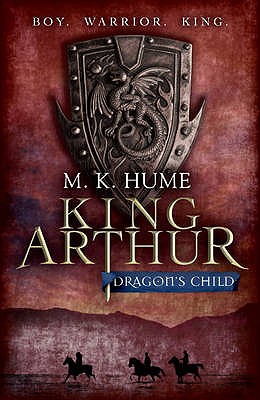 King Arthur: Dragon's Child (King Arthur Trilogy 1): The legend of King Arthur comes to life - K. Hume, M.