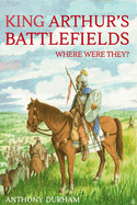 King Arthur's Battlefields: Where Were They