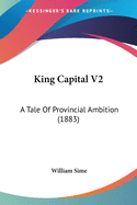 King Capital V2: A Tale Of Provincial Ambition (1883)