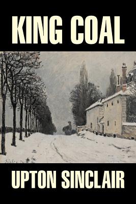 King Coal by Upton Sinclair, Fiction, Classics, Literary - Sinclair, Upton, and Brandes, Georg, Dr. (Introduction by)