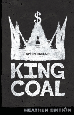 King Coal (Heathen Edition) - Sinclair, Upton, and Brandes, Georg (Introduction by)