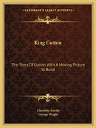 King Cotton: The Story Of Cotton With A Moving Picture To Build