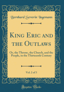 King Eric and the Outlaws, Vol. 2 of 3: Or, the Throne, the Church, and the People, in the Thirteenth Century (Classic Reprint)