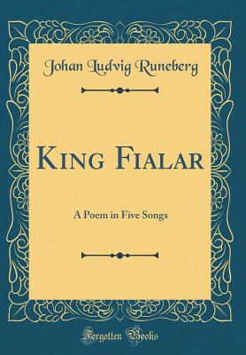 King Fialar: A Poem in Five Songs (Classic Reprint) - Runeberg, Johan Ludvig