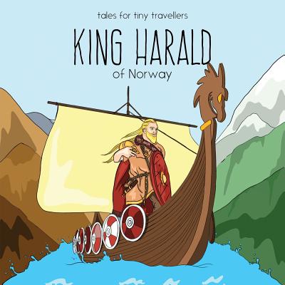 King Harald of Norway: A Tale for Tiny Travellers - Tay, Liz