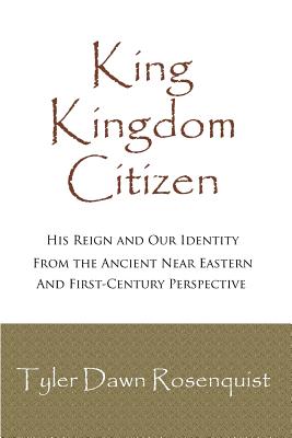 King, Kingdom, Citizen: His Reign and Our Identity - Rosenquist, Tyler Dawn