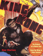 King Kong: The History of a Movie Icon from Fay Wray to Peter Jackson