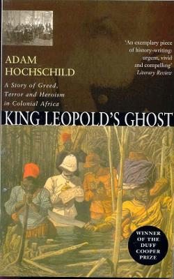 King Leopold's Ghost: A story of greed, terror and herois - Hochschild, Adam