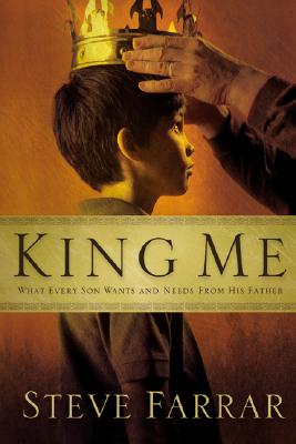 King Me: What Every Son Wants and Needs from His Father - Farrar, Steve