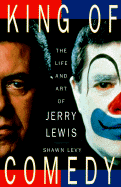 King of Comedy: The Life and Art of Jerry Lewis