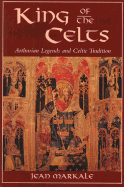 King of the Celts: Arthurian Legends and Celtic Tradition