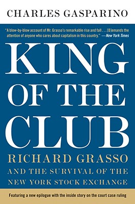 King of the Club: Richard Grasso and the Survival of the New York Stock Exchange - Gasparino, Charles