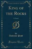 King of the Rocks: A Novel (Classic Reprint)