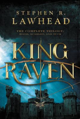 King Raven: The Complete Trilogy: Hood, Scarlet, and Tuck - Lawhead, Stephen R
