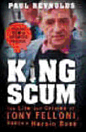 King Scum: The Life and Crimes of Tony Felloni - Dublin's Heroin Boss