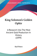 King Solomon's Golden Ophir: A Research Into The Most Ancient Gold Production In History (1899)